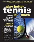 Play Better Tennis in Two Hours: Simplify the Game and Play like the Pros