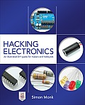 Hacking Electronics: An Illustrated DIY Guide for Makers and Hobbyists: An Illustrated DIY Guide for Makers and Hobbyists
