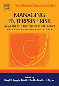 Managing Enterprise Risk: What the Electric Industry Experience Implies for Contemporary Business: What the Electric Industry Experience Implies for Contemporary Business