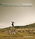Photographically Speaking: A Deeper Look at Creating Stronger Images