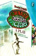 Charlie and the Chocolate Factory: A Play