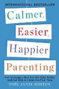 Calmer, Easier, Happier Parenting: Five Strategies That End the Daily Battles and Get Kids to Listen the First Time