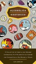 Alcoholica Esoterica: A Collection of Useful and Useless Information as It Relates to the History and Consumption of All Manner of Booze Cover