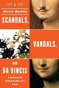 Scandals, Vandals, and Da Vincis: A Gallery of Remarkable Art Tales Cover