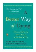 A Better Way of Dying: How to Make the Best Choices at the End of Life