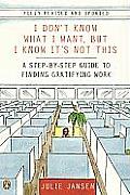 I Don't Know What I Want, But I Know It's Not This: A Step-By-Step Guide to Finding Gratifying Work Cover