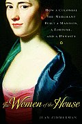 The Women of the House: How a Colonial She-Merchant Built a Mansion, a Fortune, and a Dynasty