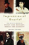 Impressionist Quartet: The Intimate Genius of Manet and Morisot, Degas and Cassatt