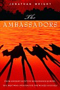 The Ambassadors: From Ancient Greece to Renaissance Europe, the Men Who Introduced the World to Itself