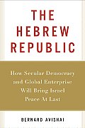 The Hebrew Republic: How Secular Democracy and Global Enterprise Will Bring Israel Peace at Last