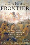The First Frontier: The Forgotten History of Struggle, Savagery, and Endurance in Early America