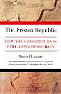 The Frozen Republic: How the Constitution is Paralyzing Democracy Cover