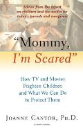 Mommy, I'm Scared: How TV and Movies Frighten Children and What We Can Do to Protect Them
