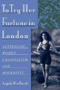 To Try Her Fortune in London: Australian Women, Colonialism, and Modernity Cover