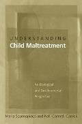 Understanding Child Maltreatment: An Ecological and Developmental Perspective