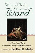 When Flesh Becomes Word: An Anthology of Early Eighteenth-Century Libertine Literature