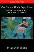 On Female Body Experience: Throwing Like a Girl and Other Essays (Studies in Feminist Philosophy) Cover