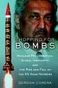 Shopping for Bombs: Nuclear Proliferation, Global Insecurity, and the Rise and Fall of the A.Q. Khan Network