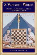 A Vanished World: Muslims, Christians, and Jews in Medieval Spain Cover