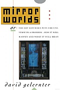 Mirror Worlds, or, the Day Software Puts the Universe in a Shoebox--: How It Will Happen and What It Will Mean