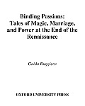 Binding Passions: Tales of Magic, Marriage, and Power at the End of the Renaissance