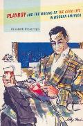 Playboy and the Making of the Good Life in Modern America Cover