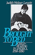 Brought to Bed: Childbearing in America, 1750-1950