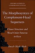 The Morphosyntax of Complement-Head Sequences: Clause Structure and Word Order Patterns in Kwa