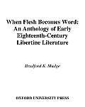 When Flesh Becomes Word: An Anthology of Early Eighteenth-Century Libertine Literature