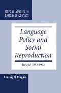 Language Policy and Social Reproduction: Ireland 1893-1993 (Oxford Studies in Language Contact)