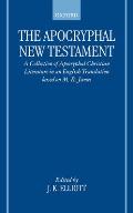 The Apocryphal New Testament: A Collection of Apocryphal Christian Literature in an English Translation