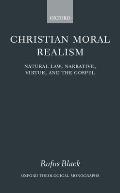 Christian Moral Realism: Natural Law, Narrative, Virtue, and the Gospel (Oxford Theological Monographs) Cover