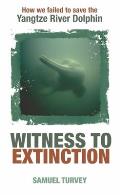 Witness to Extinction: How We Failed to Save the Yangtze River Dolphin