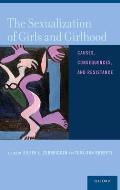 The Sexualization of Girls and Girlhood: Causes, Consequences, and Resistance Cover