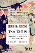 Becoming Americans in Paris: Transatlantic Politics and Culture Between the World Wars Cover