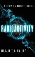 Radioactivity: A History of a Mysterious Science