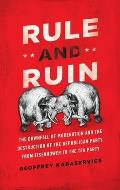 Rule and Ruin: The Downfall of Moderation and the Destruction of the Republican Party, from Eisenhower to the Tea Party (Studies in Postwar American Political Development) Cover