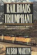 Railroads Triumphant: The Growth, Rejection, and Rebirth of a Vital American Force