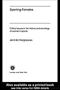 Sporting Females: Critical Issues in the History and Sociology of Women's Sport