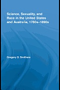Science, Sexuality, and Race in the United States and Australia, 1780s-1890s