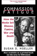 Compassion Fatigue: How the Media Sell Disease, Famine, War and Death