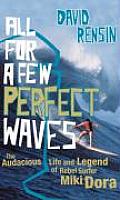 All for a Few Perfect Waves: The Audacious Life and Legend of Rebel Surfer Miki Dora. David Rensin