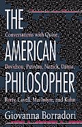 The American Philosopher: Conversations with Quine, Davidson, Putnam, Nozick, Danto, Rorty, Cavell, MacIntyre, and Kuhn