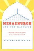 The Megachurch and the Mainline: Remaking Religious Tradition in the Twenty-First Century