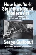 How New York Stole the Idea of Modern Art: Abstract Expressionism, Freedom, & the Cold War