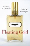 Floating Gold: A Natural (and Unnatural) History of Ambergris
