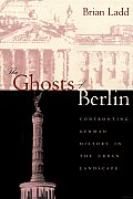 The Ghosts of Berlin: Confronting German History in the Urban Landscape