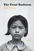 The Cruel Radiance: Photography and Political Violence