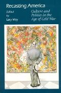 Recasting America : Culture and Politics in the Age of Cold War (89 Edition)