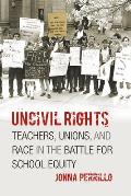Uncivil Rights: Teachers, Unions, and Race in the Battle for School Equity